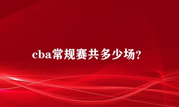 cba常规赛共多少场？