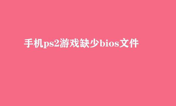 手机ps2游戏缺少bios文件