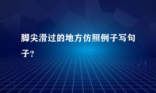 脚尖滑过的地方仿照例子写句子？