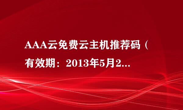 AAA云免费云主机推荐码（有效期：2013年5月25日）：
AAAYUN000273ABSLQDC-20130525