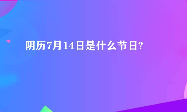 阴历7月14日是什么节日?