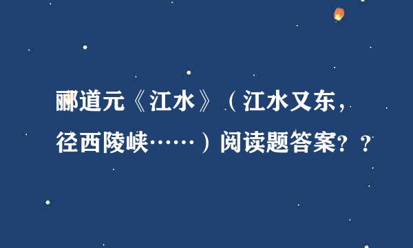 郦道元《江水》（江水又东，径西陵峡……）阅读题答案？？