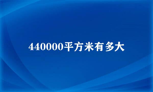 440000平方米有多大