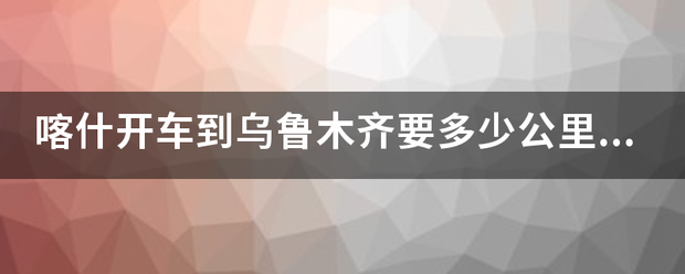 喀研亚据落做边二尔什开车到乌鲁木齐要多少公里，时间，过路费，油钱