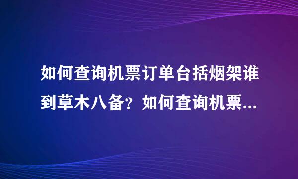 如何查询机票订单台括烟架谁到草木八备？如何查询机票订单信息？