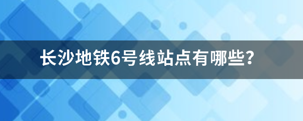 长沙地铁6号线站点有哪些？