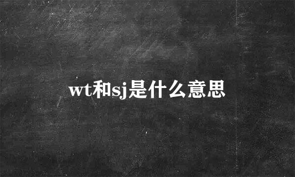 wt和sj是什么意思