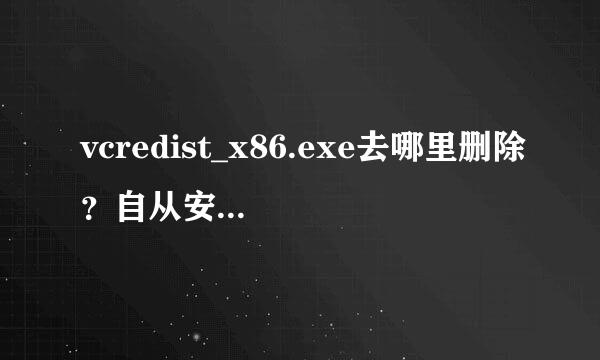 vcredist_x86.exe去哪里删除？自从安装了这个 电脑一直很卡 55律划旧难叫调装轻5