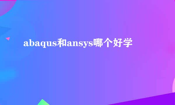 abaqus和ansys哪个好学