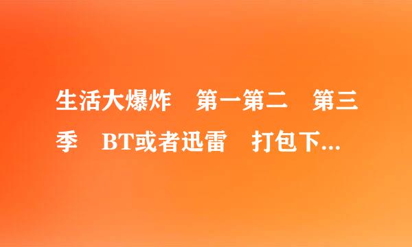 生活大爆炸 第一第二 第三季 BT或者迅雷 打包下载 谢谢