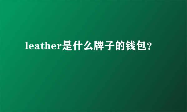 leather是什么牌子的钱包？