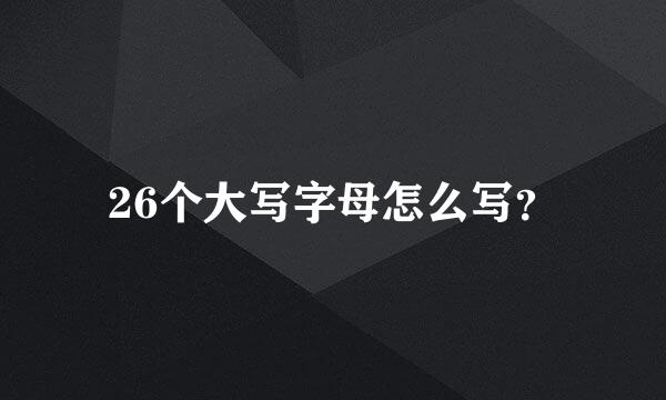 26个大写字母怎么写？