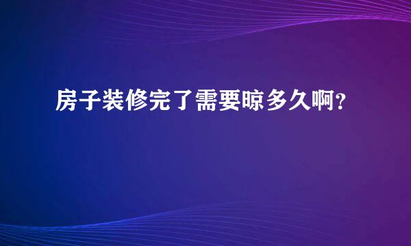 房子装修完了需要晾多久啊？