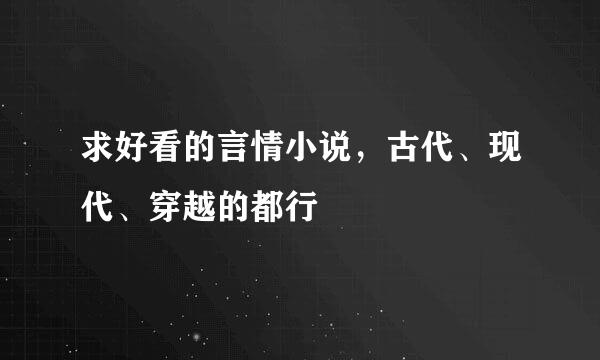 求好看的言情小说，古代、现代、穿越的都行