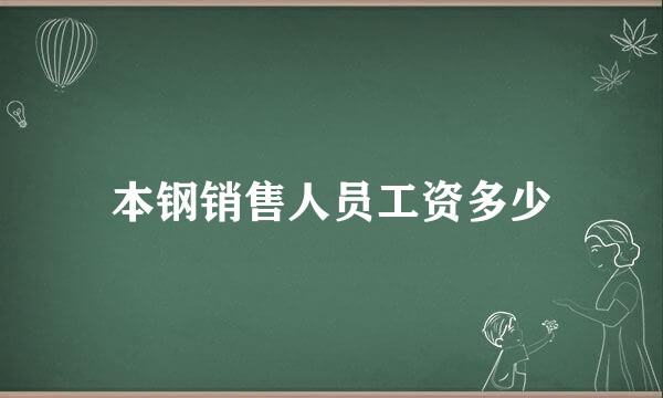 本钢销售人员工资多少