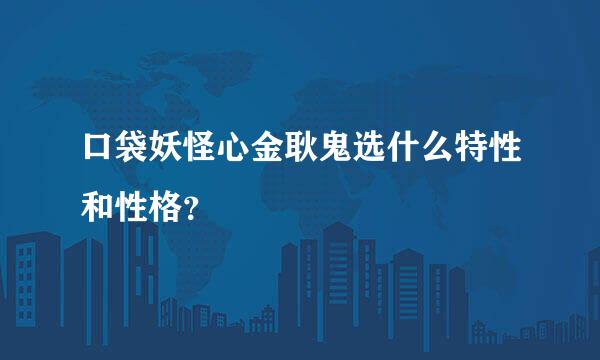 口袋妖怪心金耿鬼选什么特性和性格？