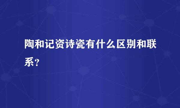 陶和记资诗瓷有什么区别和联系？