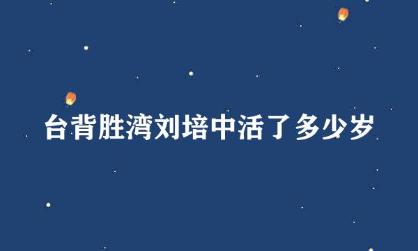 台背胜湾刘培中活了多少岁