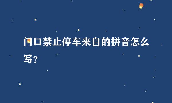 门口禁止停车来自的拼音怎么写？