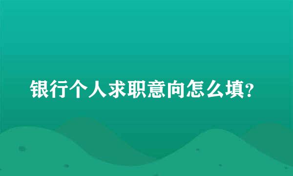 银行个人求职意向怎么填？