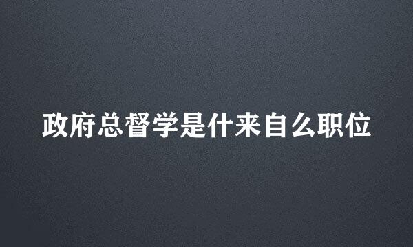 政府总督学是什来自么职位