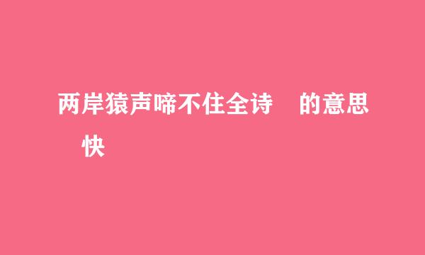 两岸猿声啼不住全诗 的意思 快