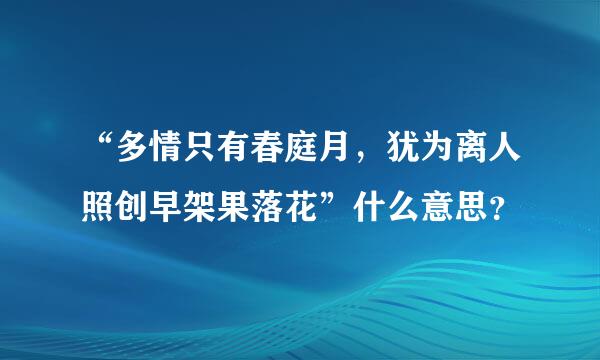 “多情只有春庭月，犹为离人照创早架果落花”什么意思？