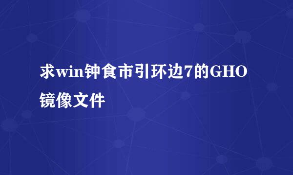 求win钟食市引环边7的GHO镜像文件