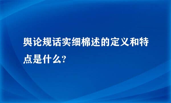 舆论规话实细棉述的定义和特点是什么?