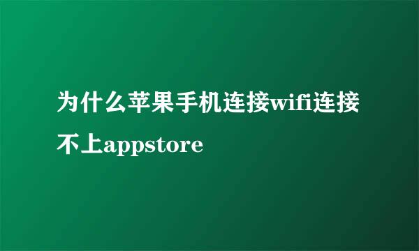 为什么苹果手机连接wifi连接不上appstore