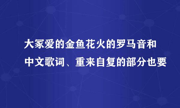 大冢爱的金鱼花火的罗马音和中文歌词、重来自复的部分也要