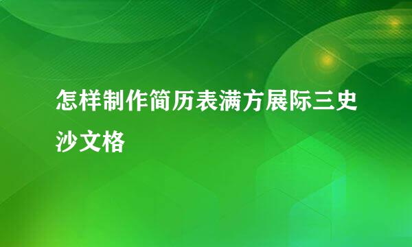 怎样制作简历表满方展际三史沙文格