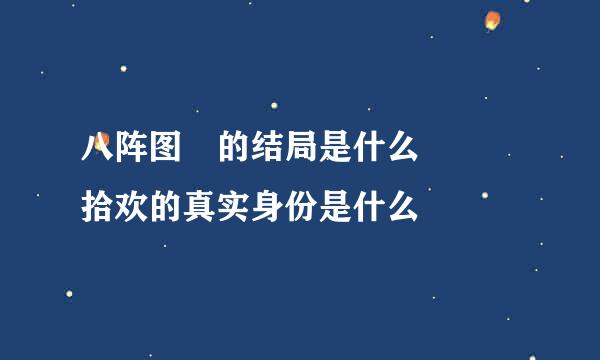 八阵图 的结局是什么   拾欢的真实身份是什么