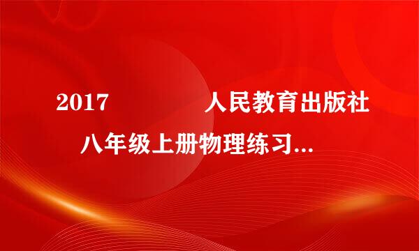 2017    人民教育出版社 八年级上册物理练习册答案！！！！急！！！！！