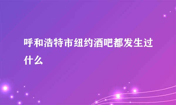 呼和浩特市纽约酒吧都发生过什么