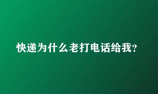 快递为什么老打电话给我？