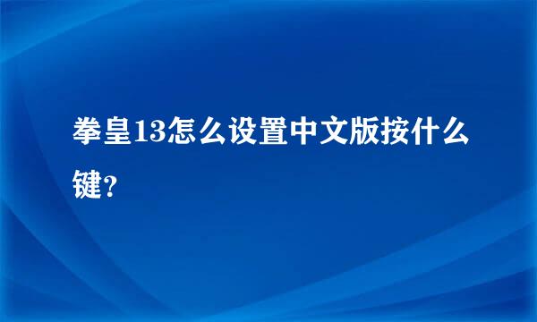 拳皇13怎么设置中文版按什么键？