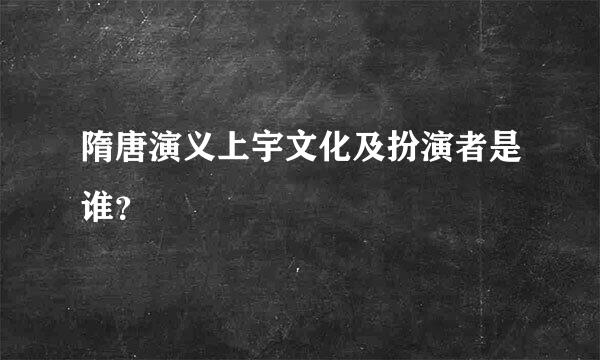 隋唐演义上宇文化及扮演者是谁？