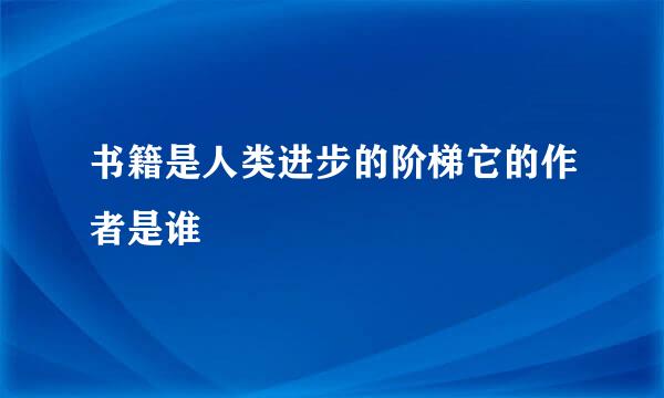 书籍是人类进步的阶梯它的作者是谁