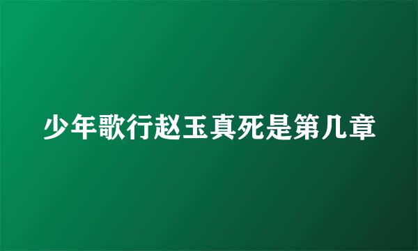 少年歌行赵玉真死是第几章