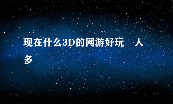 现在什么3D的网游好玩 人多