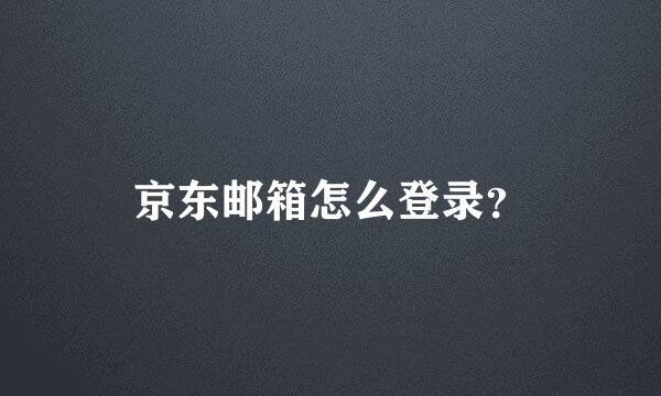 京东邮箱怎么登录？