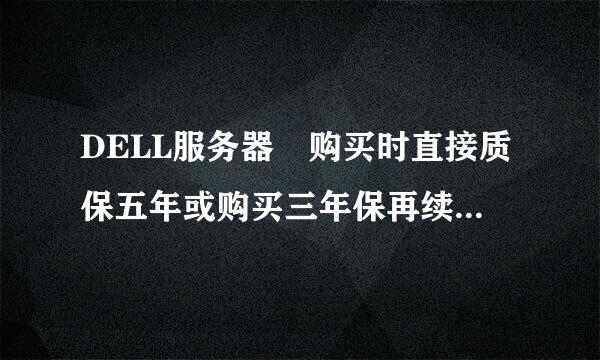 DELL服务器 购买时直接质保五年或购买三年保再续保二年(一起也是五年)，费用有相差多少?