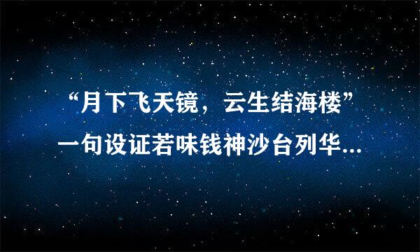 “月下飞天镜，云生结海楼”一句设证若味钱神沙台列华弦想象奇特，形象鲜明，请作简要赏析。