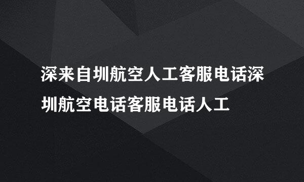 深来自圳航空人工客服电话深圳航空电话客服电话人工