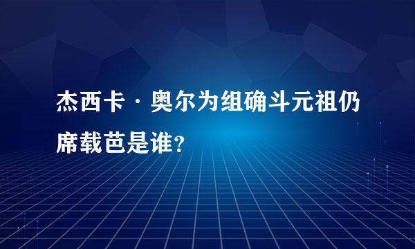 杰西卡·奥尔为组确斗元祖仍席载芭是谁？