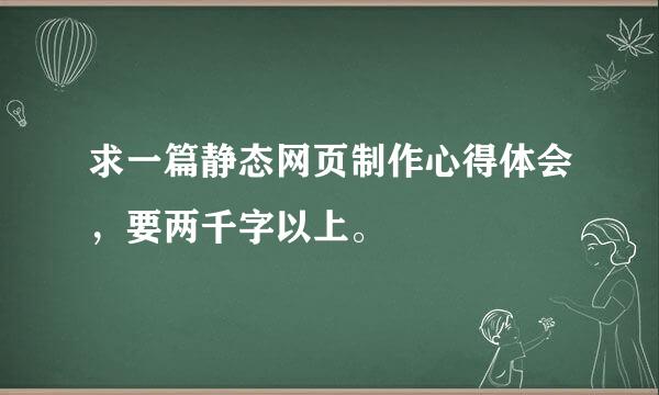 求一篇静态网页制作心得体会，要两千字以上。