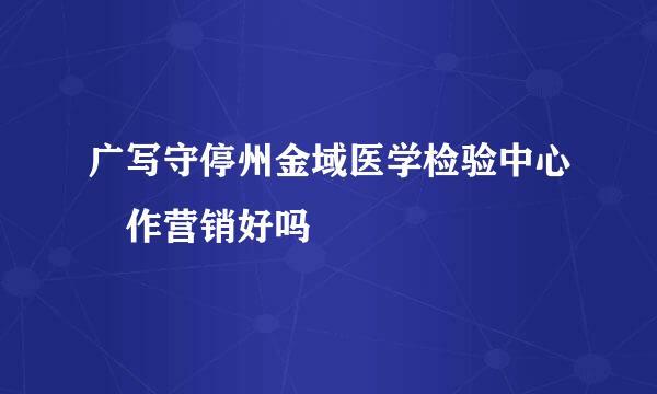 广写守停州金域医学检验中心 作营销好吗