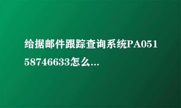 给据邮件跟踪查询系统PA05158746633怎么查询不到信息