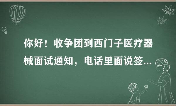 你好！收争团到西门子医疗器械面试通知，电话里面说签约先跟外企中介fesco签，以后可能跟西门子签，请问有...